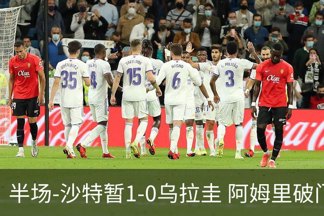 半场-沙特暂1-0乌拉圭 阿姆里破门比尼亚斯失良机穆斯莱拉神扑